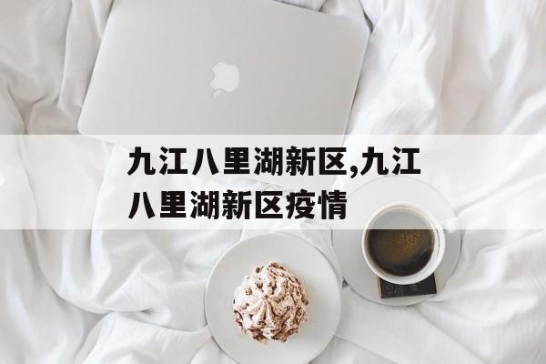 九江八里湖新区,九江八里湖新区疫情 九江八里湖新区,九江八里湖新区疫情